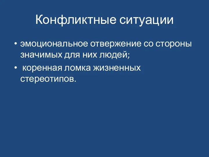 Конфликтные ситуации эмоциональное отвержение со стороны значимых для них людей; коренная ломка жизненных стереотипов.