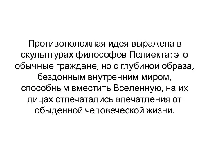 Противоположная идея выражена в скульптурах философов Полиекта: это обычные граждане, но с