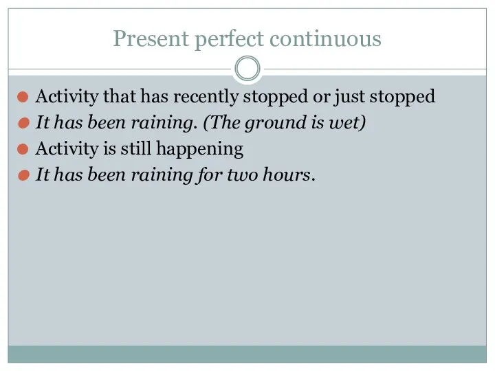 Present perfect continuous Activity that has recently stopped or just stopped It