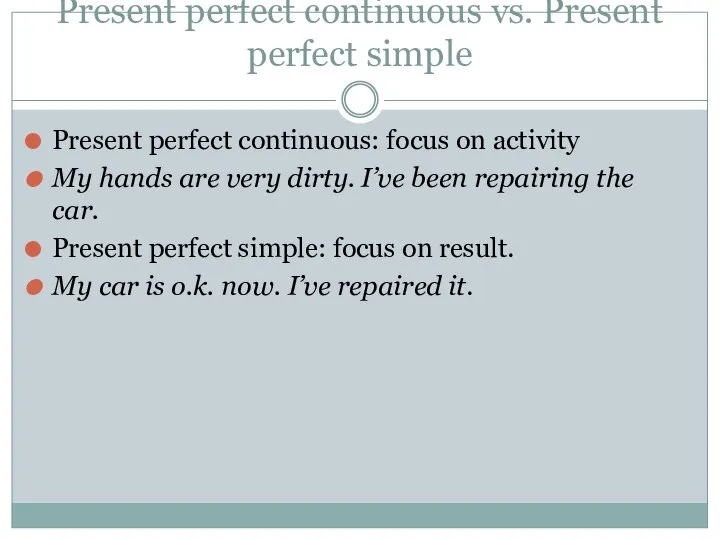 Present perfect continuous vs. Present perfect simple Present perfect continuous: focus on