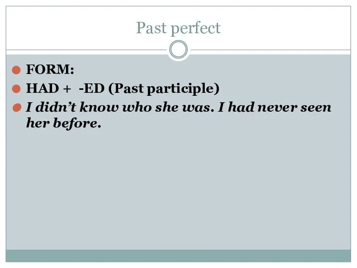 Past perfect FORM: HAD + -ED (Past participle) I didn’t know who