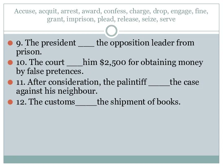 Accuse, acquit, arrest, award, confess, charge, drop, engage, fine, grant, imprison, plead,