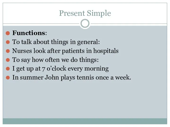 Present Simple Functions: To talk about things in general: Nurses look after