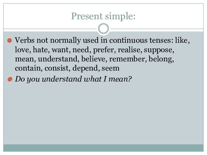 Present simple: Verbs not normally used in continuous tenses: like, love, hate,