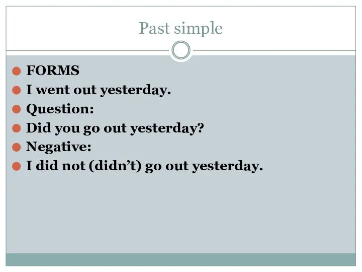 Past simple FORMS I went out yesterday. Question: Did you go out