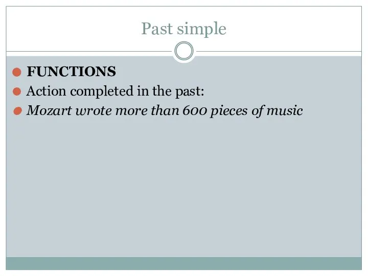 Past simple FUNCTIONS Action completed in the past: Mozart wrote more than 600 pieces of music