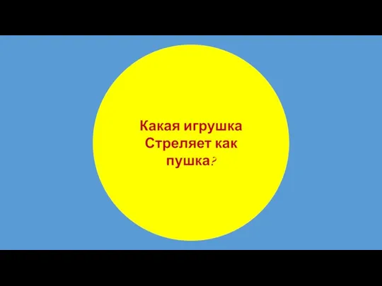 Какая игрушка Стреляет как пушка?