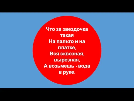 Что за звездочка такая На пальто и на платке, Вся сквозная, вырезная,