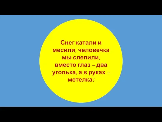 Снег катали и месили, человечка мы слепили, вместо глаз – два уголька,