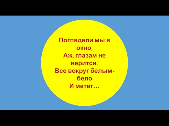 Поглядели мы в окно, Аж, глазам не верится! Все вокруг белым-бело И метет…