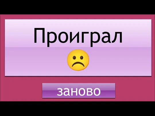 Проиграл ☹ заново