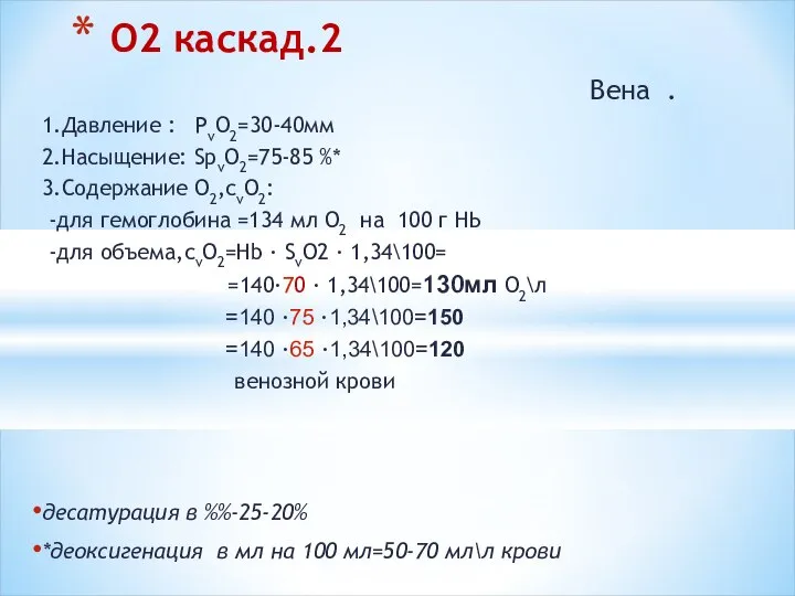 Вена . 1.Давление : РvО2=30-40мм 2.Насыщение: SpvO2=75-85 %* 3.Содержание О2,cvO2: -для гемоглобина