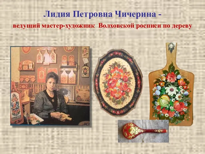 Лидия Петровна Чичерина - ведущий мастер-художник Волховской росписи по дереву
