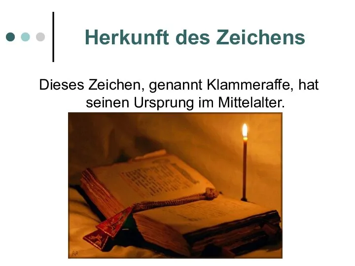 Herkunft des Zeichens Dieses Zeichen, genannt Klammeraffe, hat seinen Ursprung im Mittelalter.