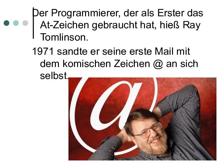 Der Programmierer, der als Erster das At-Zeichen gebraucht hat, hieß Ray Tomlinson.