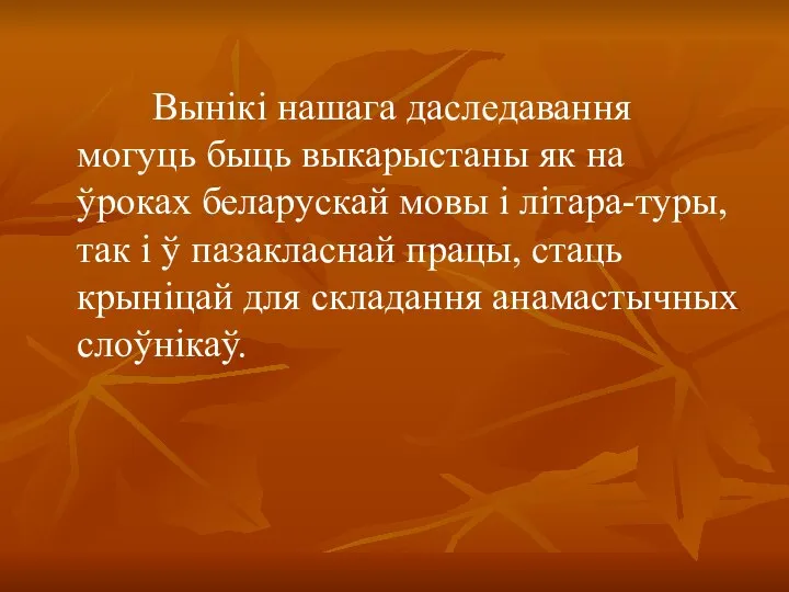 Вынікі нашага даследавання могуць быць выкарыстаны як на ўроках беларускай мовы і