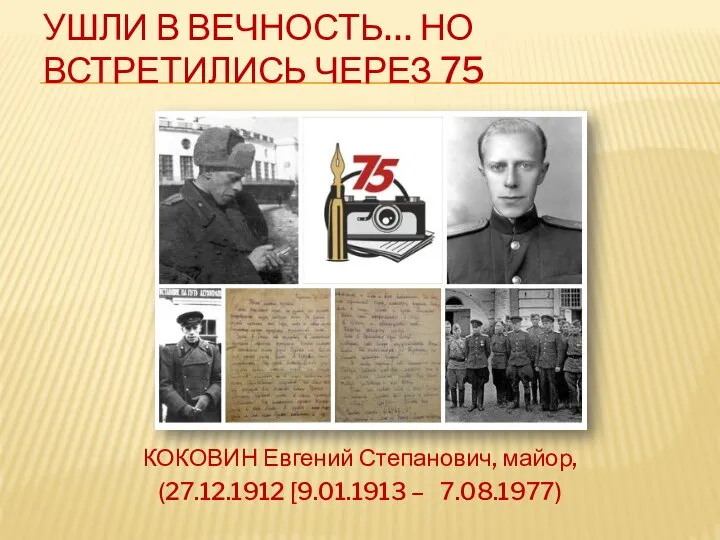 УШЛИ В ВЕЧНОСТЬ… НО ВСТРЕТИЛИСЬ ЧЕРЕЗ 75 КОКОВИН Евгений Степанович, майор, (27.12.1912 [9.01.1913 – 7.08.1977)