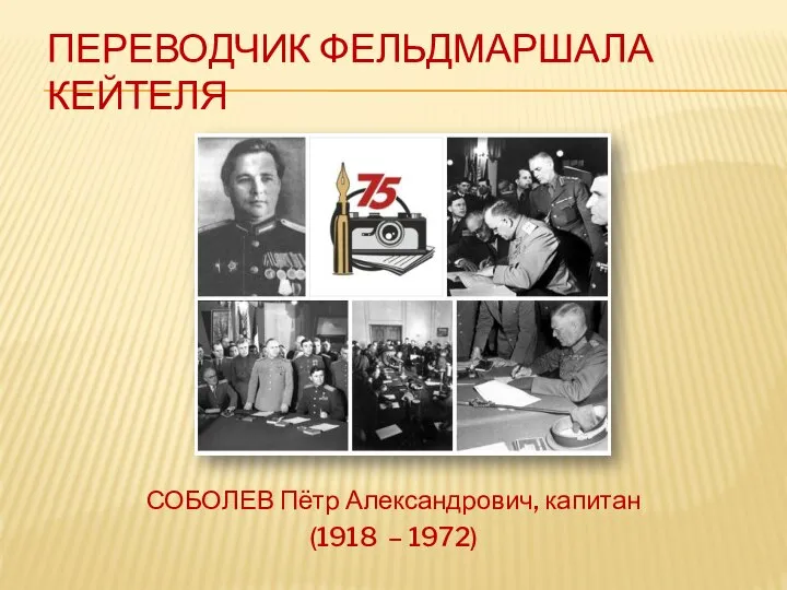 ПЕРЕВОДЧИК ФЕЛЬДМАРШАЛА КЕЙТЕЛЯ СОБОЛЕВ Пётр Александрович, капитан (1918 – 1972)