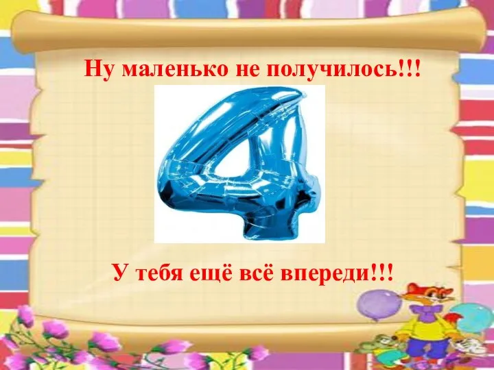 Ну маленько не получилось!!! У тебя ещё всё впереди!!!