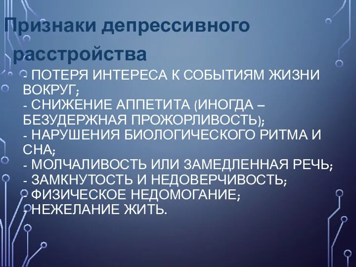 - ПОТЕРЯ ИНТЕРЕСА К СОБЫТИЯМ ЖИЗНИ ВОКРУГ; - СНИЖЕНИЕ АППЕТИТА (ИНОГДА –