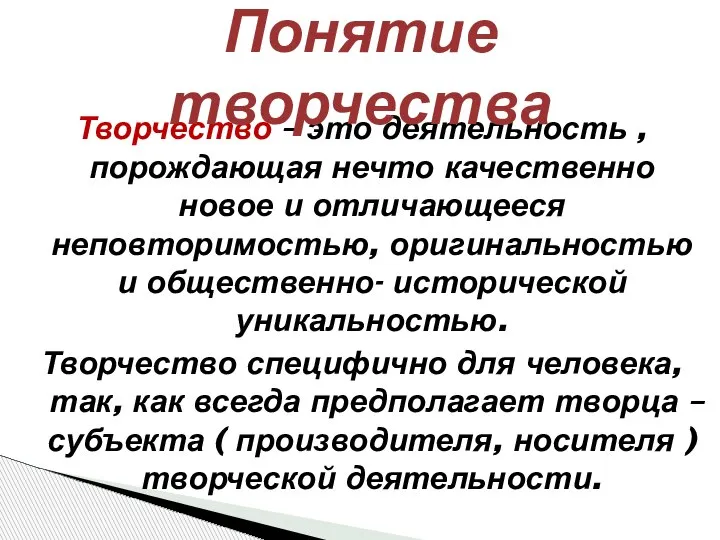 Творчество – это деятельность , порождающая нечто качественно новое и отличающееся неповторимостью,