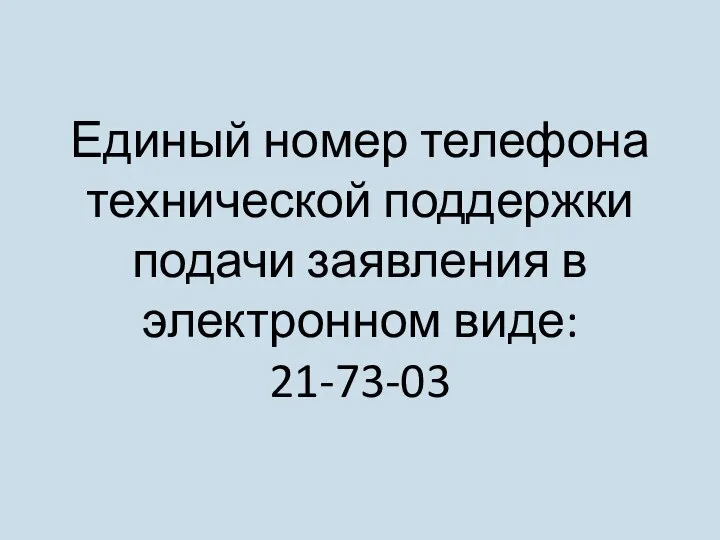 Единый номер телефона технической поддержки подачи заявления в электронном виде: 21-73-03