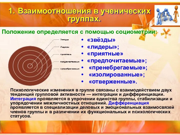 Положение определяется с помощью социометрии: «звёзды» «лидеры»; «приятные» «предпочитаемые»; «пренебрегаемые»; «изолированные»; «отверженные».