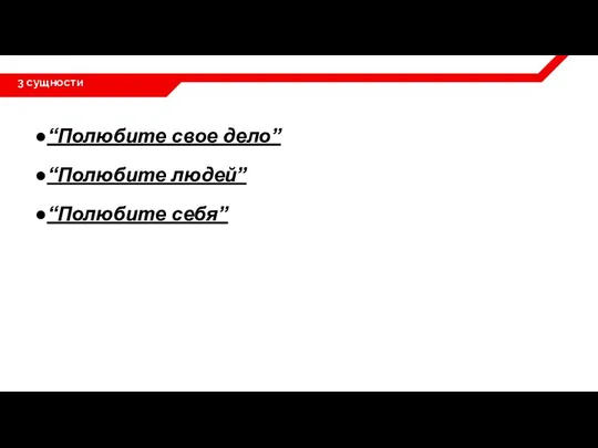 3 сущности ●“Полюбите свое дело” ●“Полюбите людей” ●“Полюбите себя”