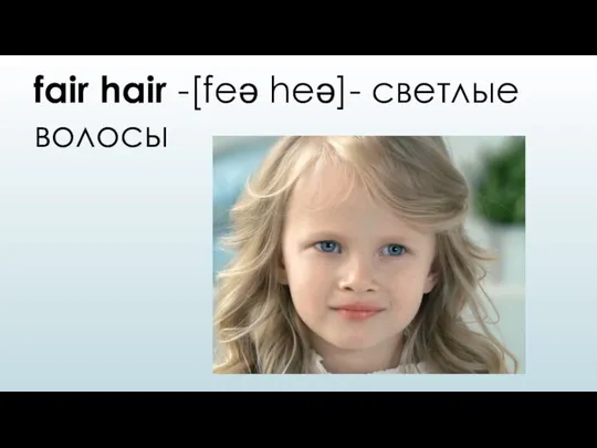 fair hair -[feə heə]- светлые волосы
