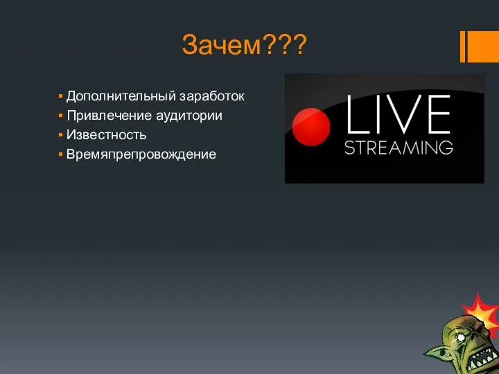 Зачем??? Дополнительный заработок Привлечение аудитории Известность Времяпрепровождение