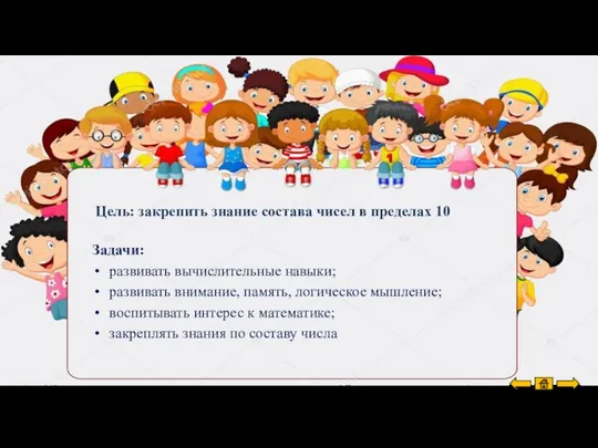 Цель: закрепить знание состава чисел в пределах 10 Задачи: развивать вычислительные навыки;