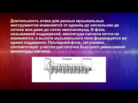 Длительность атаки для разных музы­кальных инструментов изменяется от единиц до нескольких де­сятков