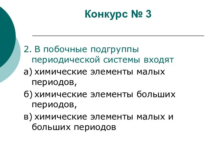 Конкурс № 3 2. В побочные подгруппы периодической системы входят а) химические