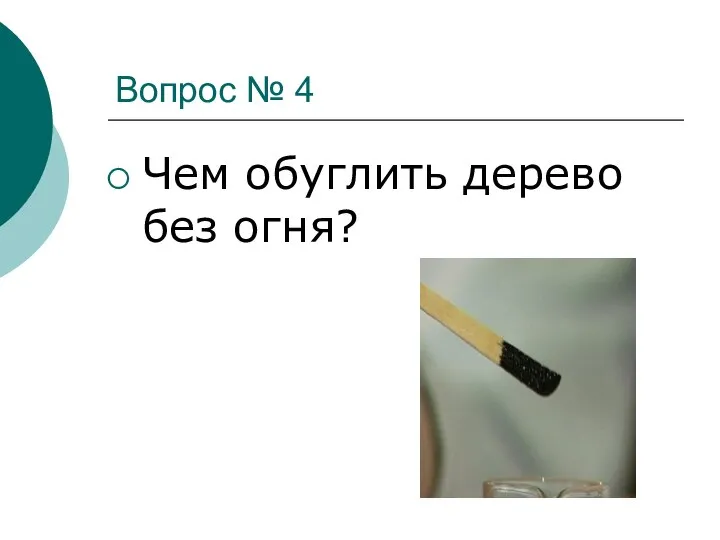 Вопрос № 4 Чем обуглить дерево без огня?