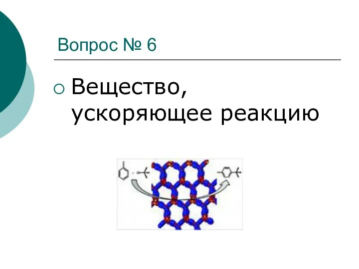 Вопрос № 6 Вещество, ускоряющее реакцию