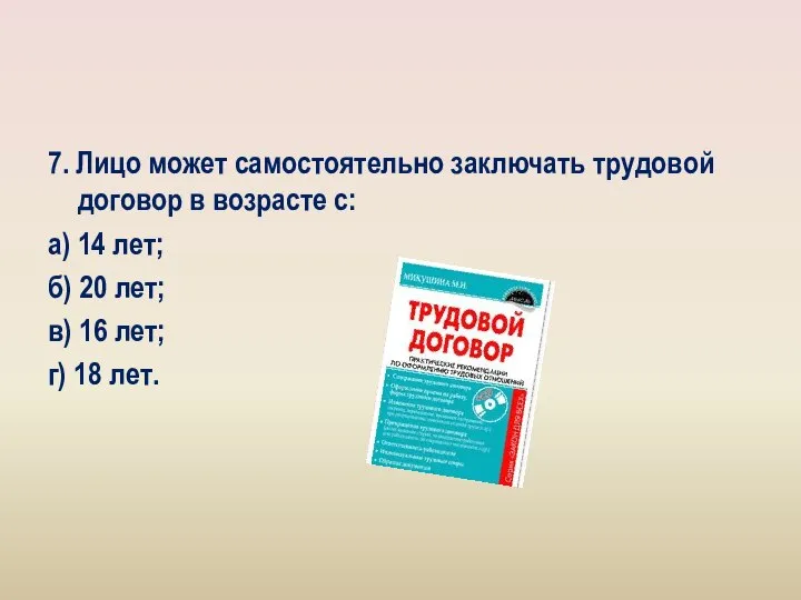 7. Лицо может самостоятельно заключать трудовой договор в возрасте с: а) 14