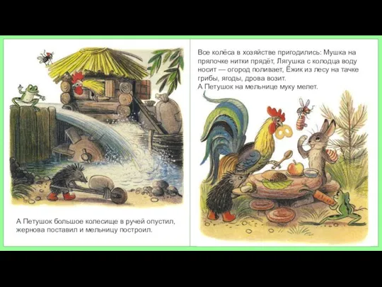 А Петушок большое колесище в ручей опустил, жернова поставил и мельницу построил.