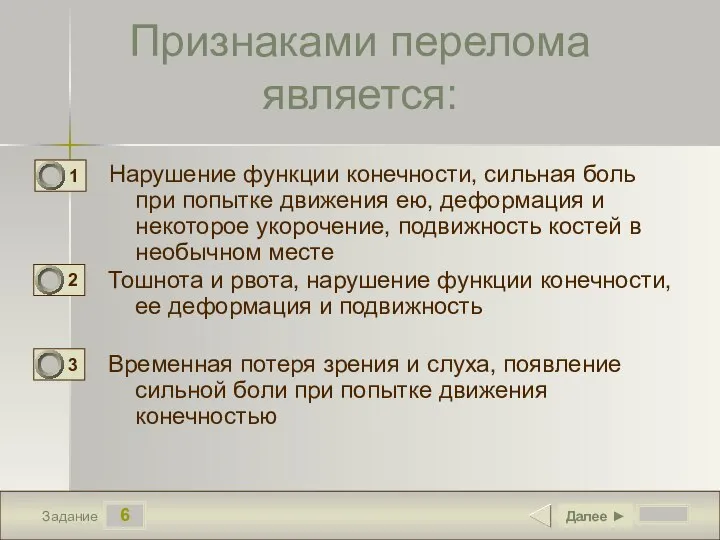 6 Задание Признаками перелома является: Нарушение функции конечности, сильная боль при попытке