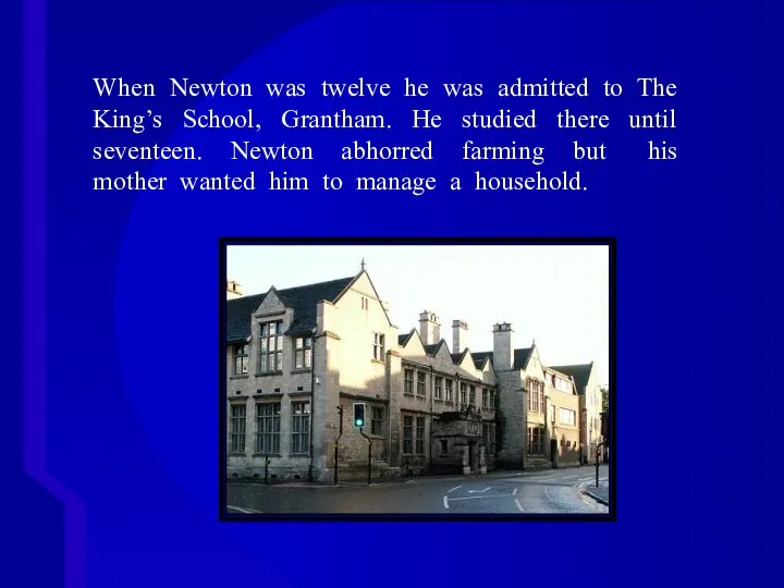 When Newton was twelve he was admitted to The King’s School, Grantham.