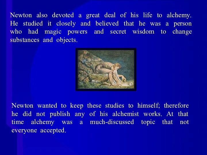 Newton also devoted a great deal of his life to alchemy. He