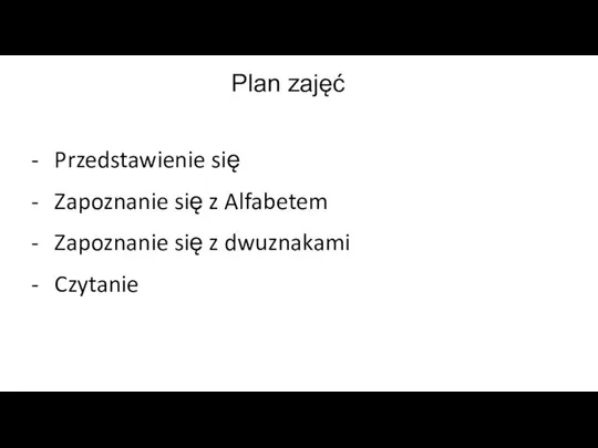 Plan zajęć Przedstawienie się Zapoznanie się z Alfabetem Zapoznanie się z dwuznakami Czytanie