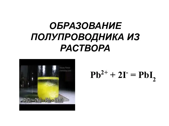 ОБРАЗОВАНИЕ ПОЛУПРОВОДНИКА ИЗ РАСТВОРА Pb2+ + 2I- = PbI2