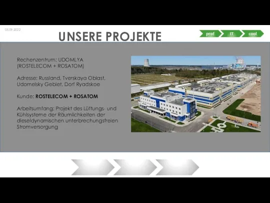 UNSERE PROJEKTE 05.09.2022 Rechenzentrum: UDOMLYA (ROSTELECOM + ROSATOM) Adresse: Russland, Tverskaya Oblast,