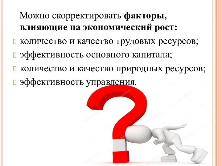 Можно скорректировать факторы, влияющие на экономический рост: количество и качество трудовых ресурсов;