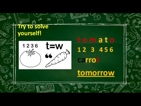 Try to solve yourself! t o m a t o 1 2
