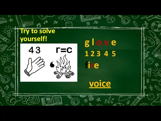 Try to solve yourself! g l o v e 1 2 3 4 5 fire voice