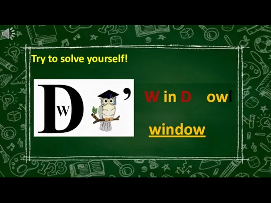 Try to solve yourself! W in D owl window