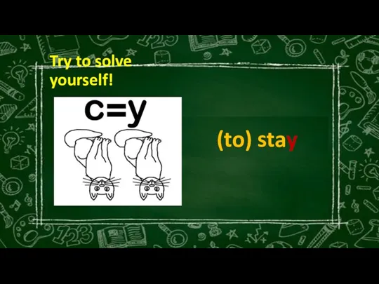 Try to solve yourself! (to) stay