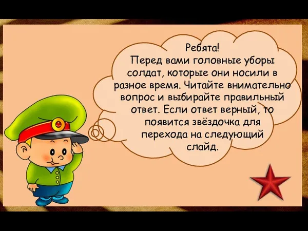 Ребята! Перед вами головные уборы солдат, которые они носили в разное время.