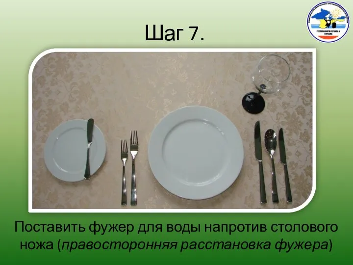 Шаг 7. Поставить фужер для воды напротив столового ножа (правосторонняя расстановка фужера)